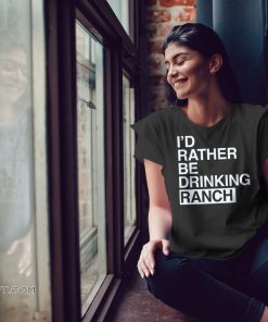 I’d rather be drinking ranch shirt