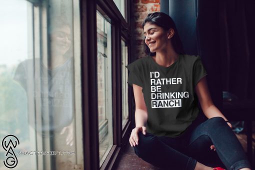 I’d rather be drinking ranch shirt
