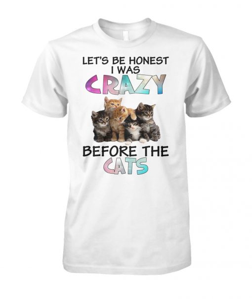 Let's be honest I was crazy before the cats unisex cotton tee