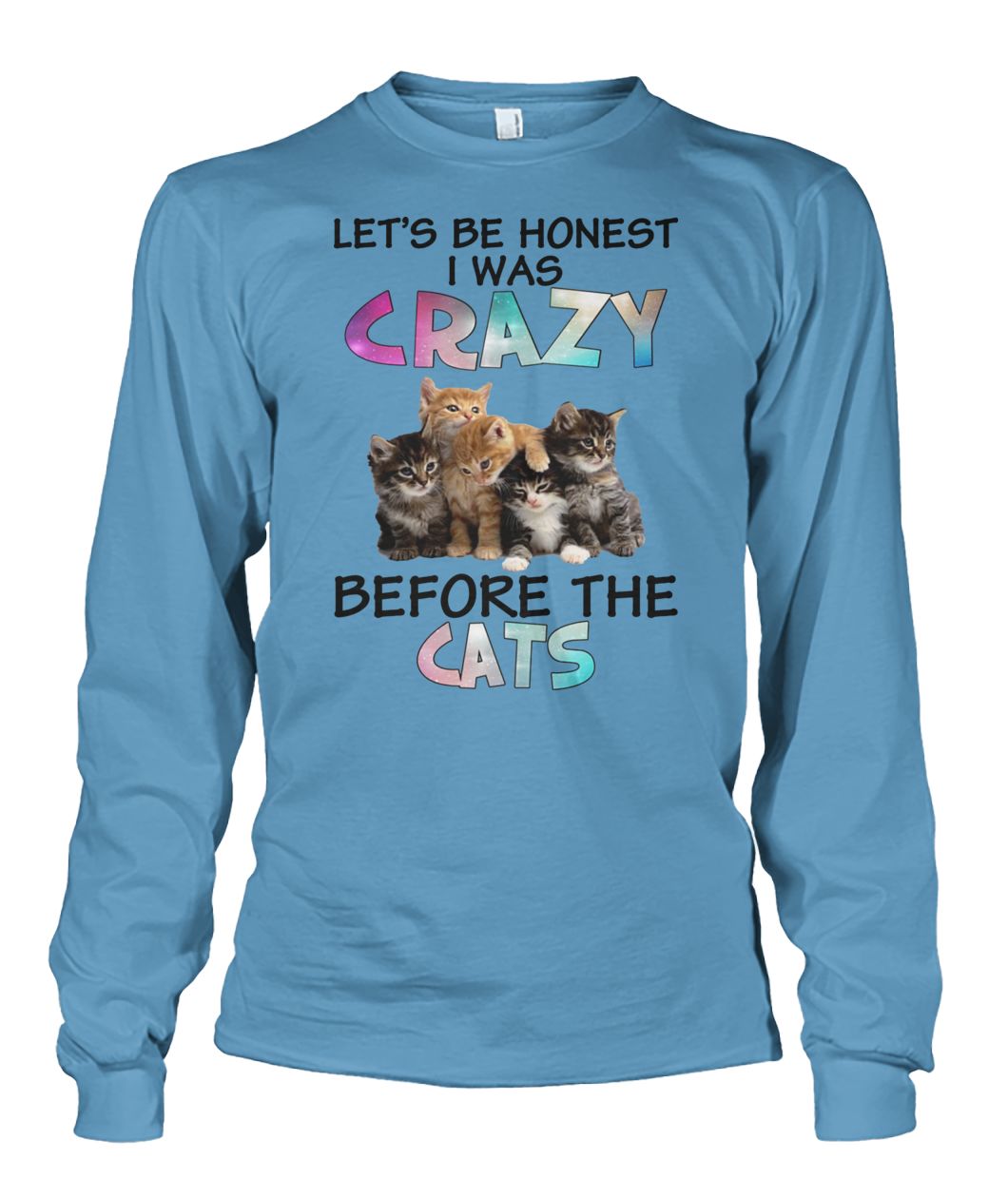 Let's be honest I was crazy before the cats unisex long sleeve