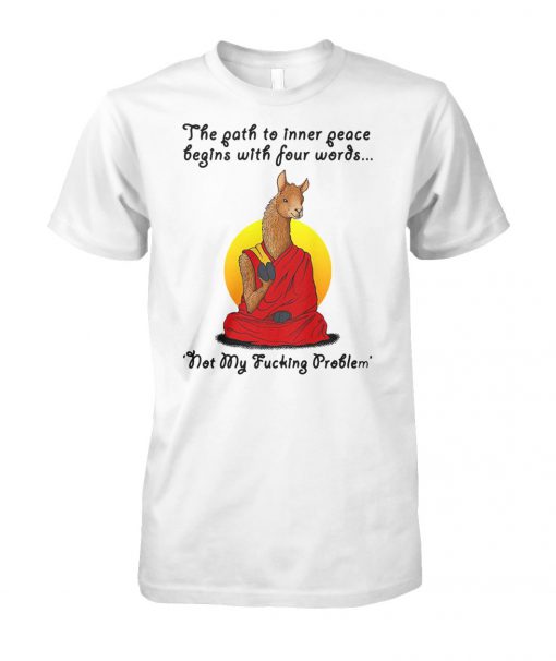 Llama the path to inner peace begin with four words not my fucking problem unisex cotton tee