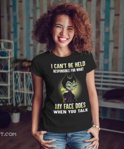 Maleficent I can't be held responsible for what my face does when you talk shirt