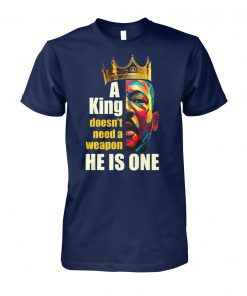 Martin luther king a king doesn't need a weapon he is one unisex cotton tee