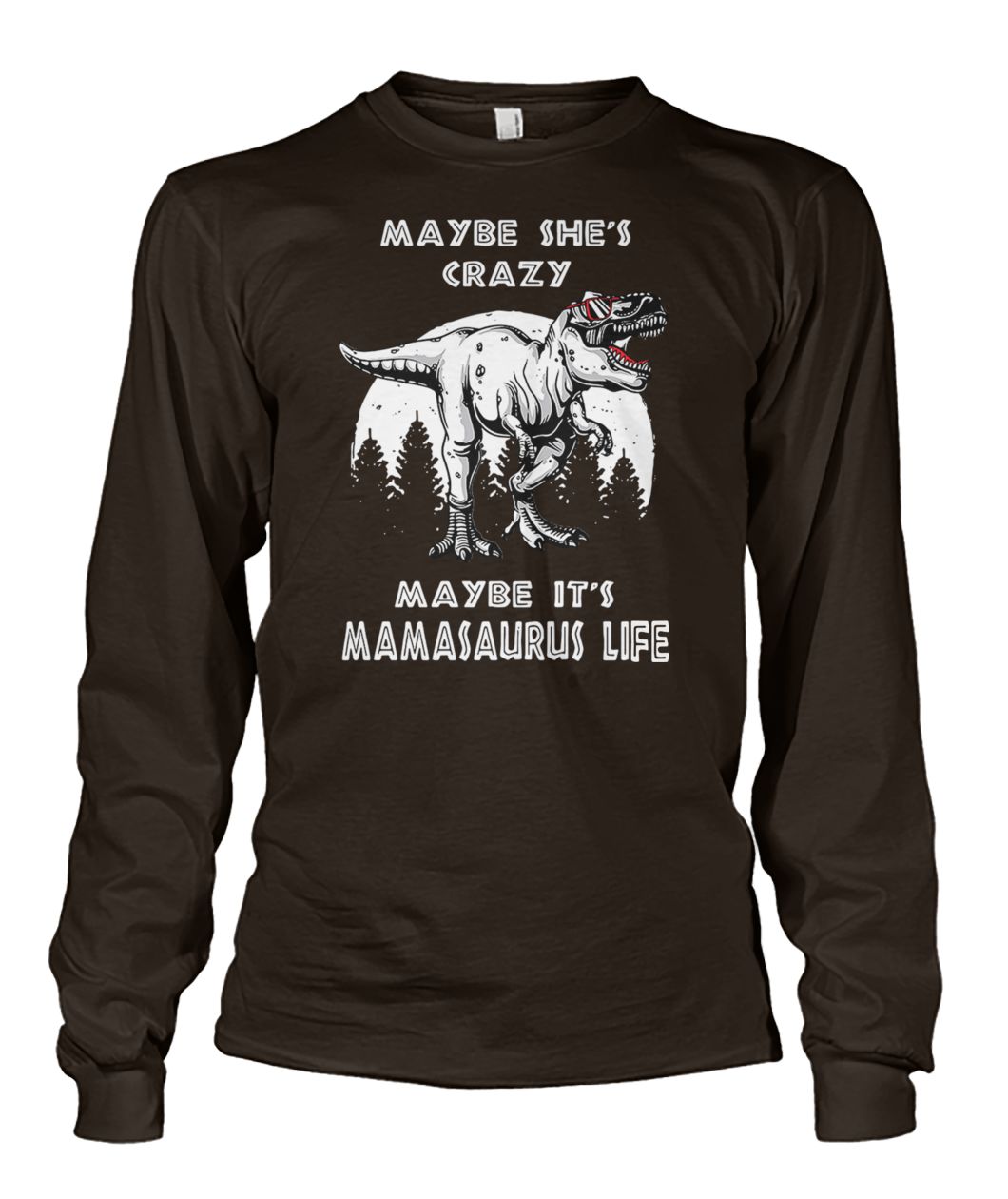 Maybe she's crazy maybe it's mamasaurus life unisex long sleeve