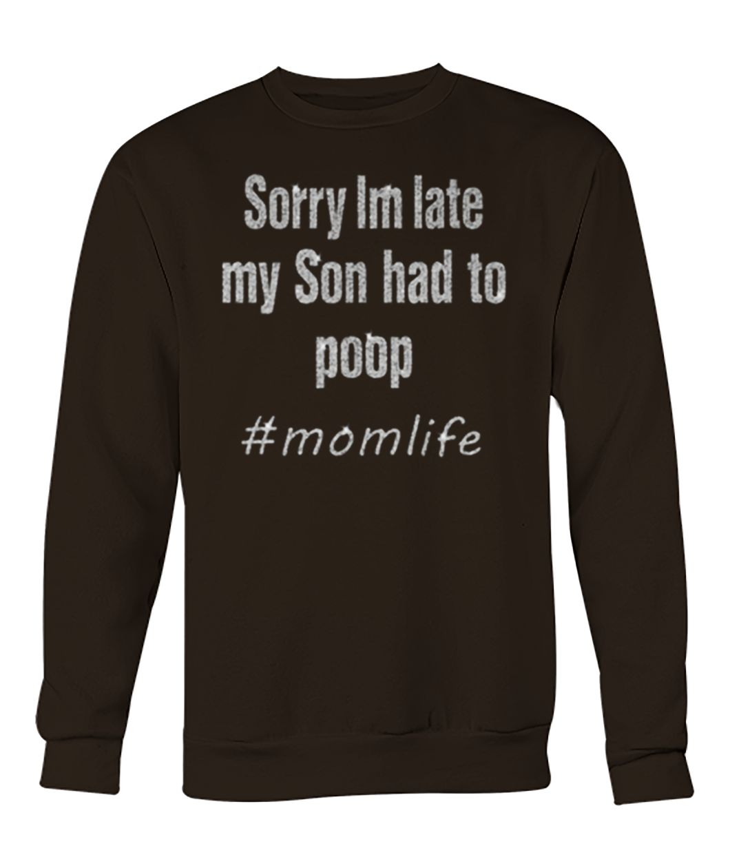 Momlife sorry I'm late my son had to poop crew neck sweatshirt