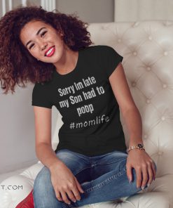 Momlife sorry I'm late my son had to poop shirt