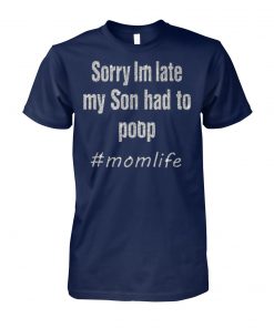 Momlife sorry I'm late my son had to poop unisex cotton tee