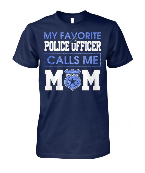 My favorite police officer calls me mom unisex cotton tee