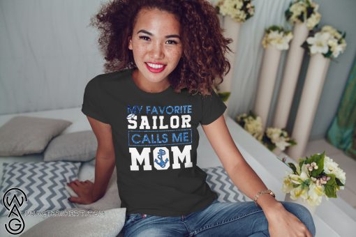 My favorite sailor calls me mom shirt