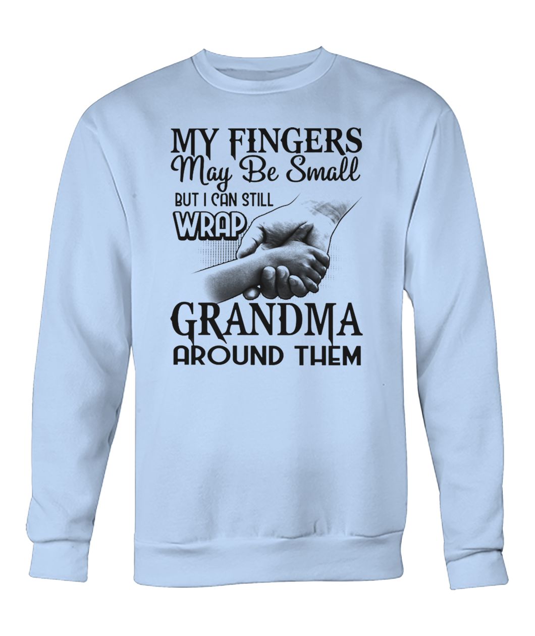 My fingers may be small but I can still wrap grandma around them crew neck sweatshirt