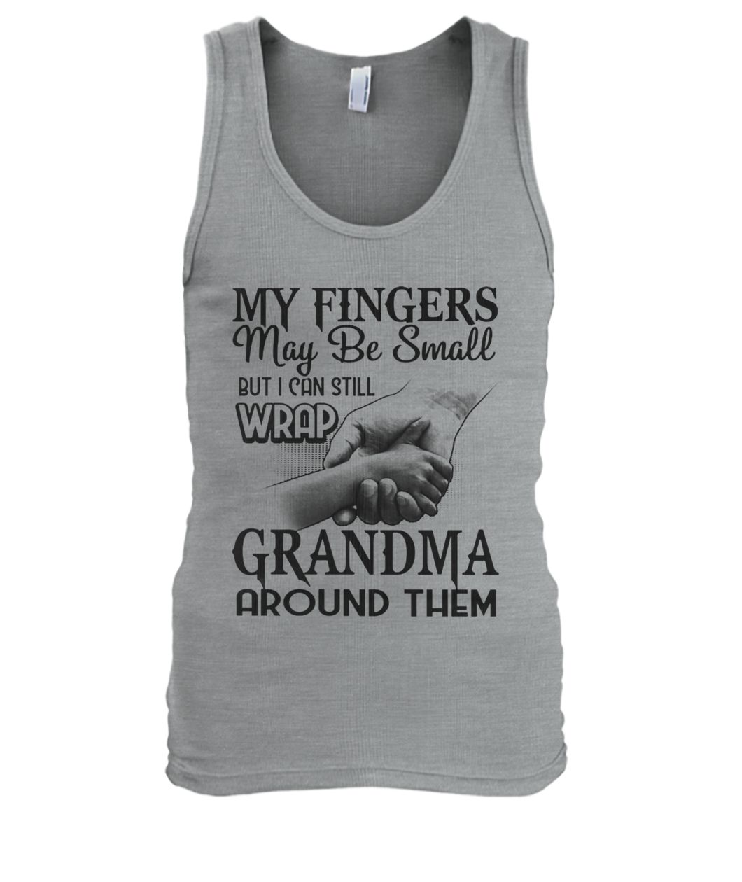 My fingers may be small but I can still wrap grandma around them men's tank top