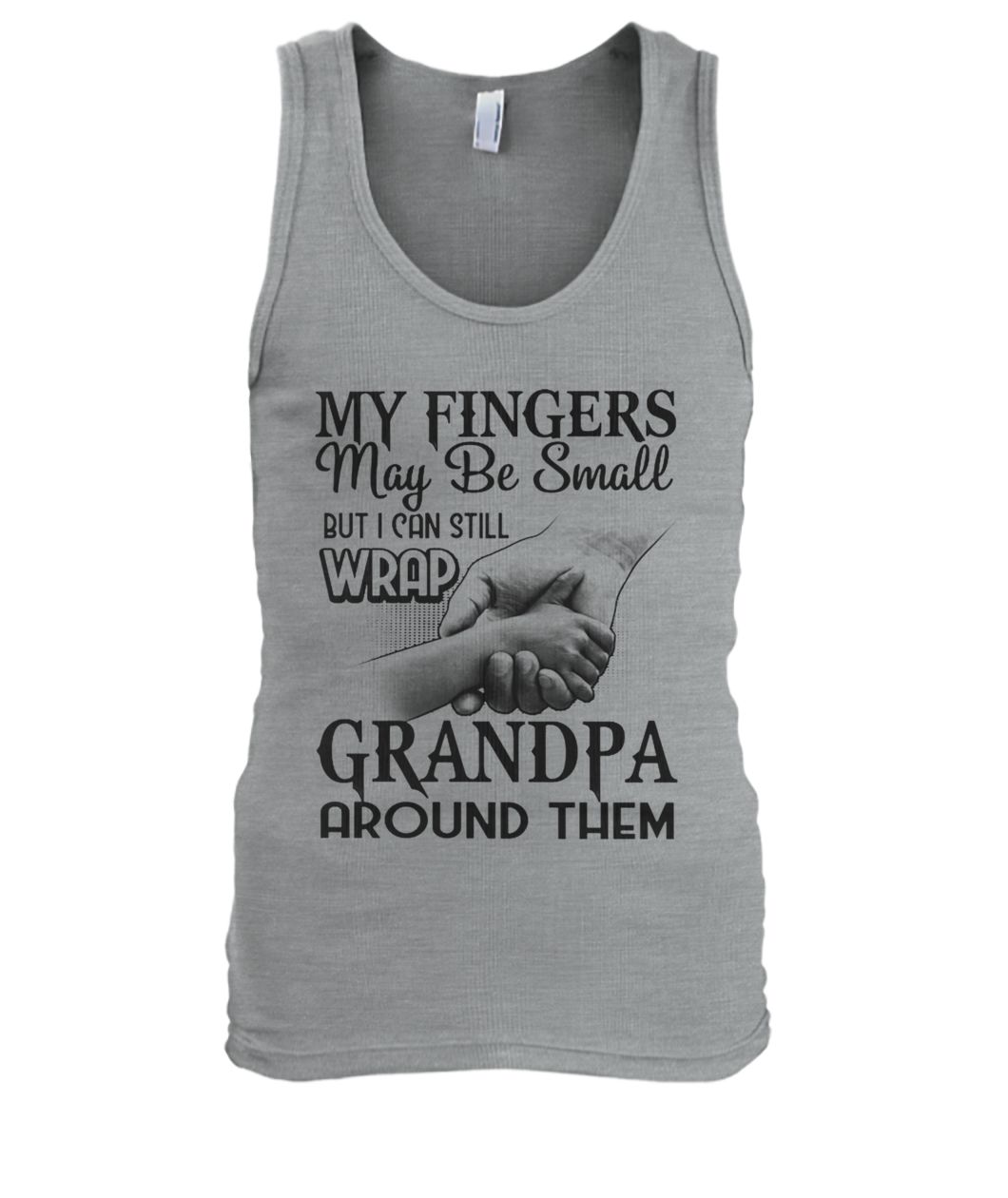 My fingers may be small but I can still wrap grandpa around them men's tank top