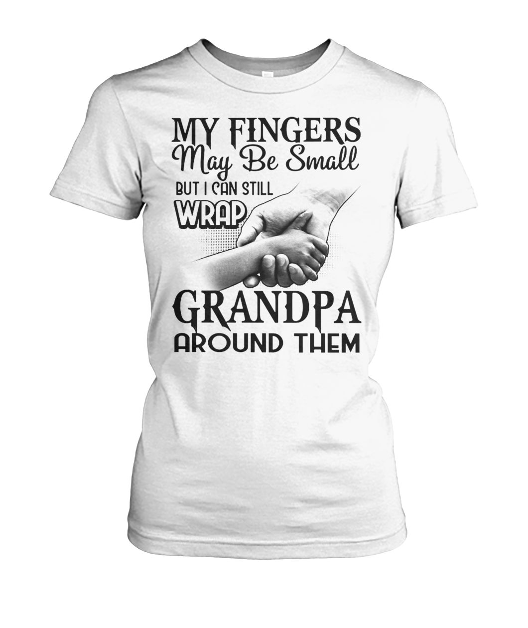 My fingers may be small but I can still wrap grandpa around them women's crew tee