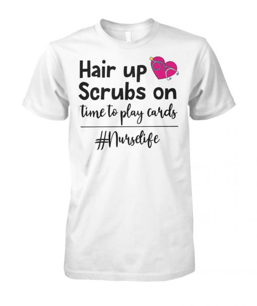 Nurse life hair up scrubs on time to play cards unisex cotton tee
