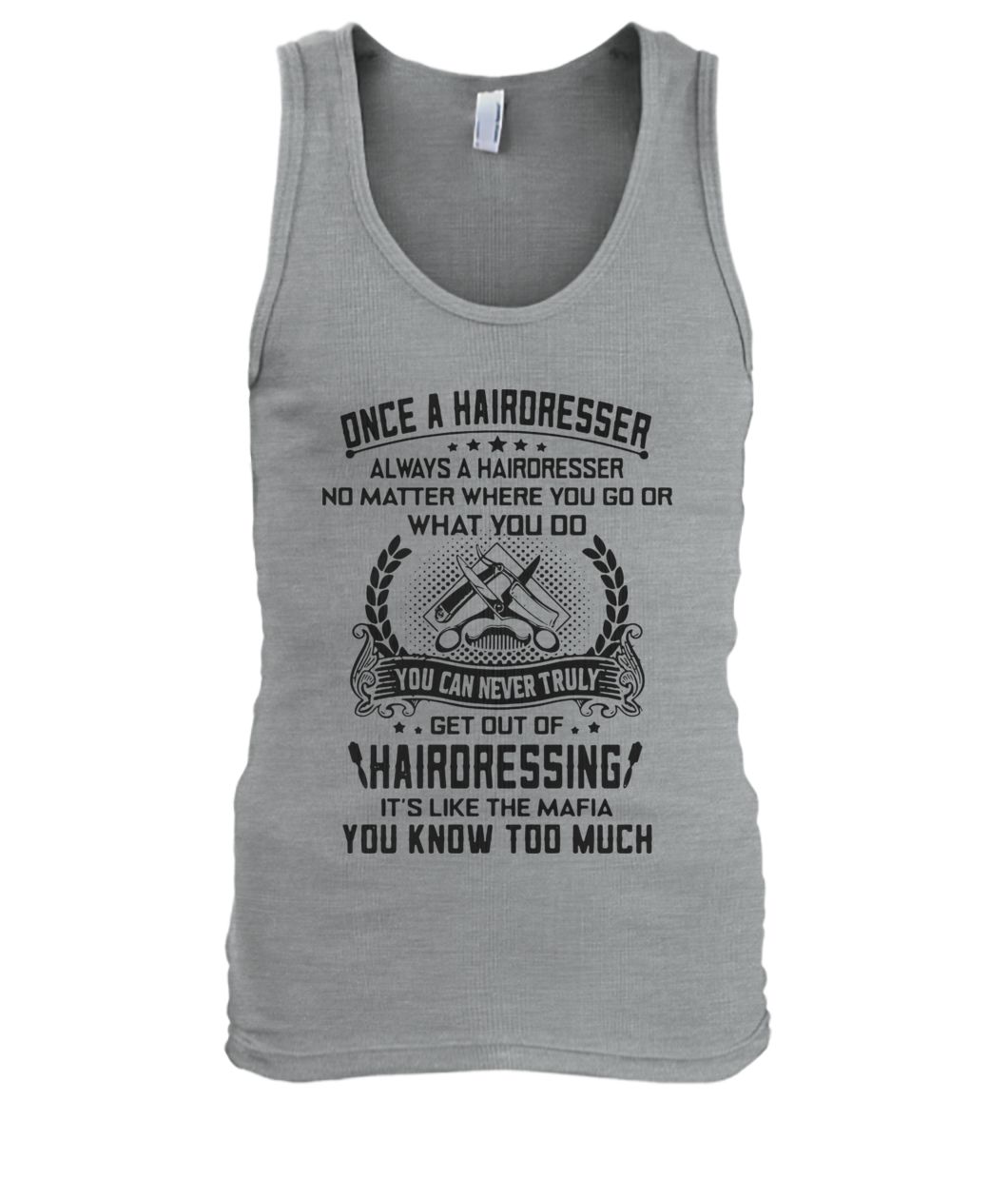 Once a hairdresser always a hairdresser no matter where you go or what you do you men's tank top