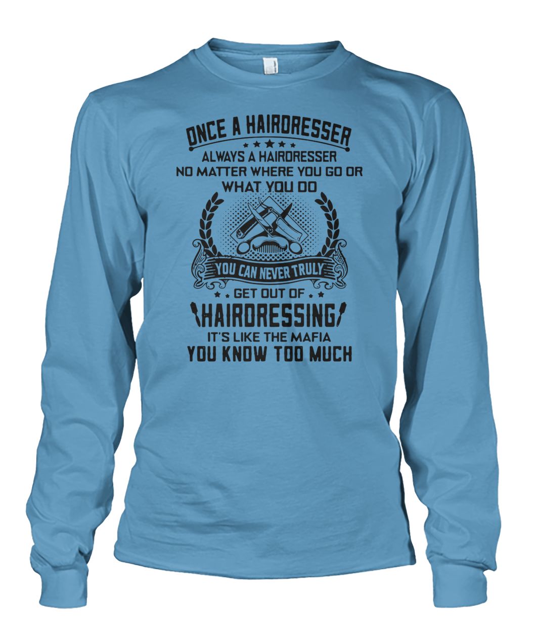 Once a hairdresser always a hairdresser no matter where you go or what you do you unisex long sleeve