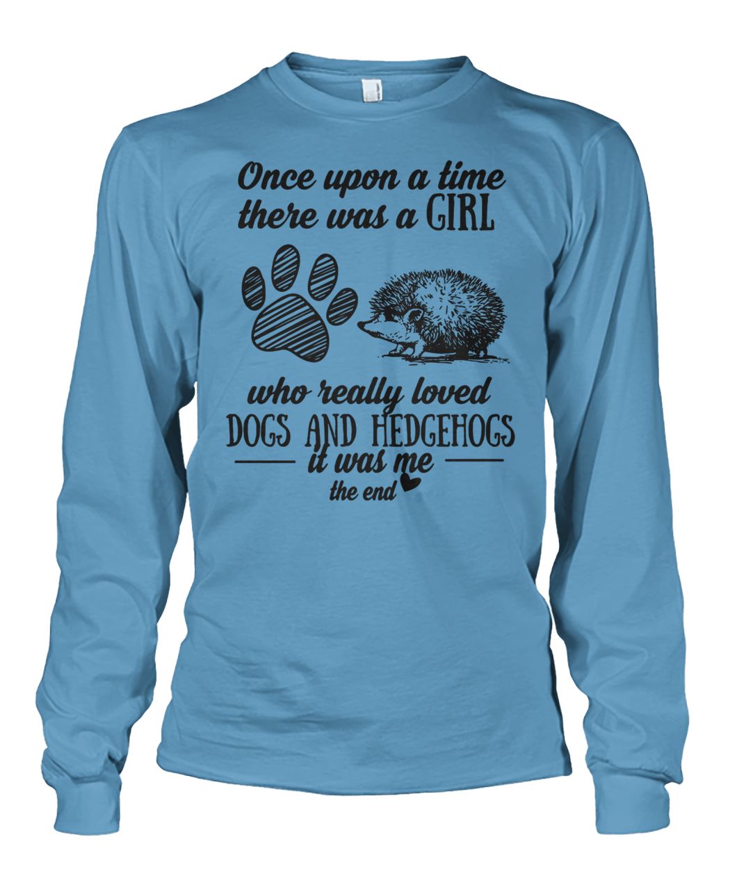Once upon a time there was a girl who really loved dogs and hedgehogs it was me unisex long sleeve