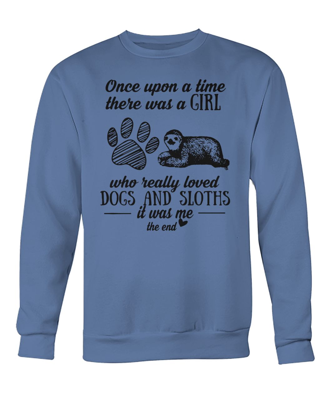 Once upon a time there was a girl who really loved dogs and sloths it was me crew neck sweatshirt