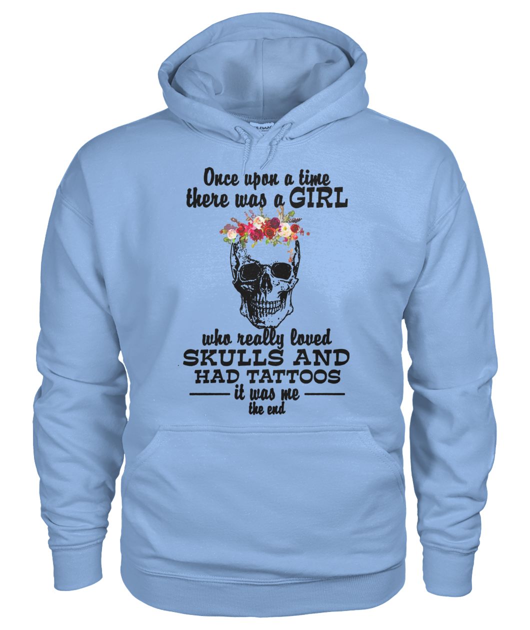 Once upon a time there was a girl who really loved skulls and had tattoos gildan hoodie