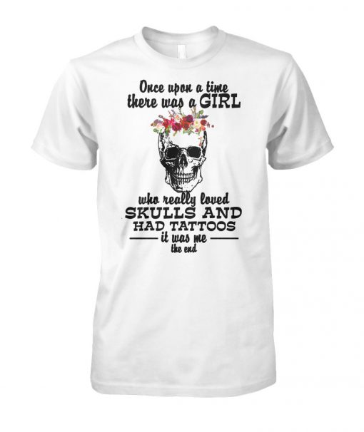 Once upon a time there was a girl who really loved skulls and had tattoos unisex cotton tee