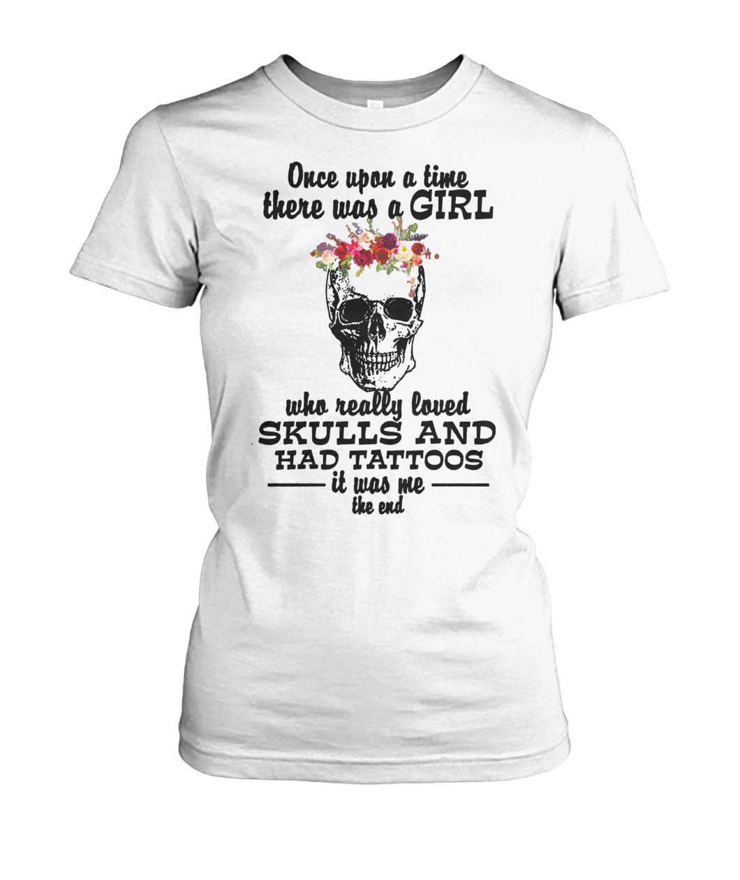 Once upon a time there was a girl who really loved skulls and had tattoos women's crew tee