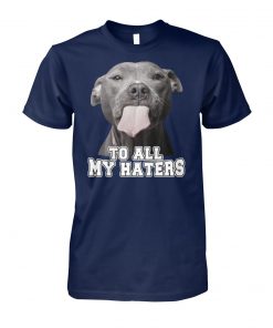 Pit bull to all my haters unisex cotton tee