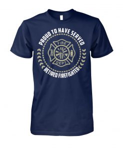 Proud to have served retired firefighter unisex cotton tee