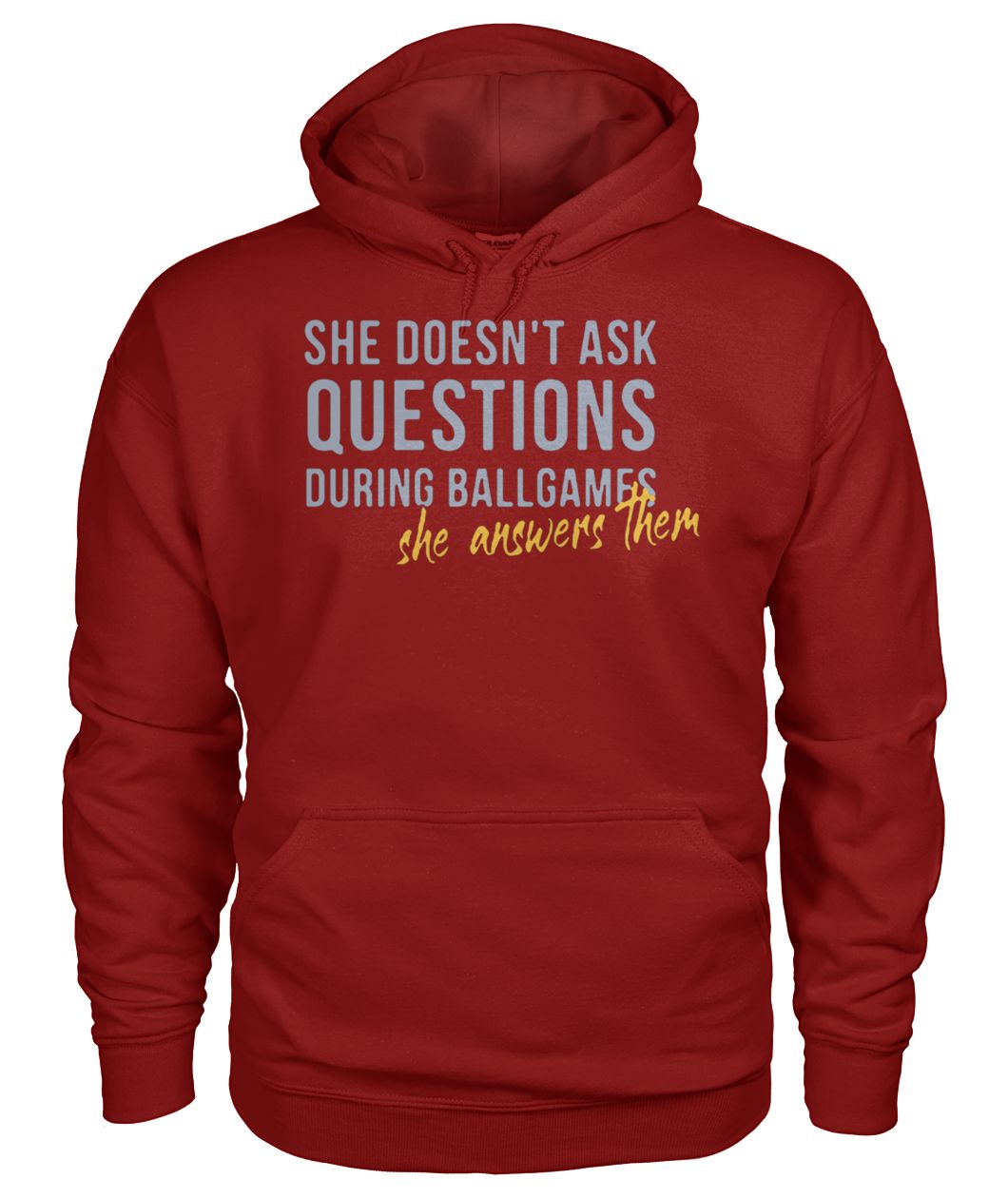 She doesn't ask questions during ballgames she answers them gildan hoodie