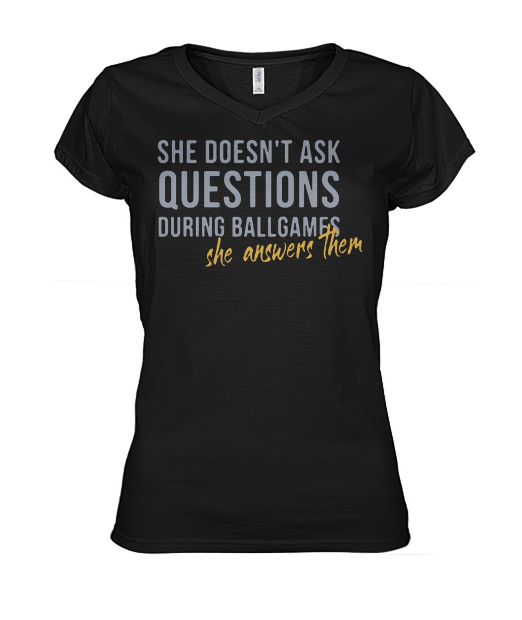 She doesn't ask questions during ballgames she answers them women's v-neck