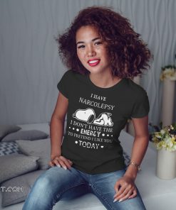 Snoopy I have narcolepsy I don't have the energy to pretend I like you today shirt