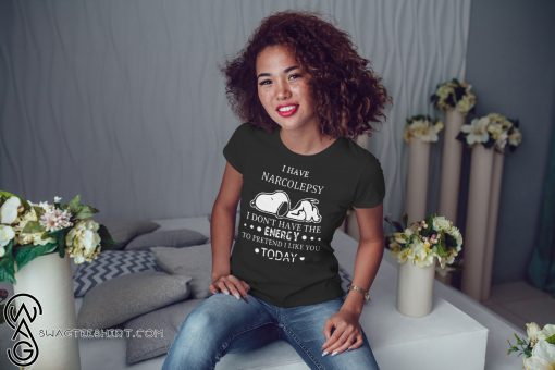 Snoopy I have narcolepsy I don't have the energy to pretend I like you today shirt
