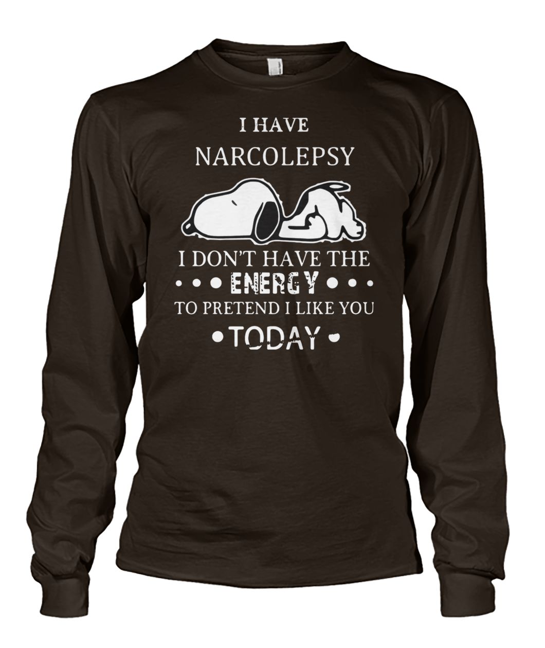 Snoopy I have narcolepsy I don't have the energy to pretend I like you today unisex long sleeve