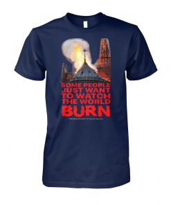 Some people just want to watch the world burn notre-dame de paris unisex cotton tee