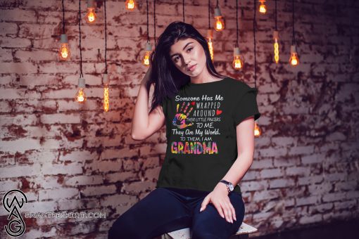Someone has me wrapped around their little fingers to me they are my world to them I am grandma shirt