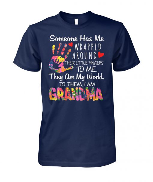 Someone has me wrapped around their little fingers to me they are my world to them I am grandma unisex cotton tee