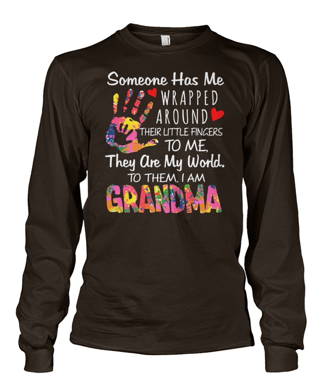 Someone has me wrapped around their little fingers to me they are my world to them I am grandma unisex long sleeve