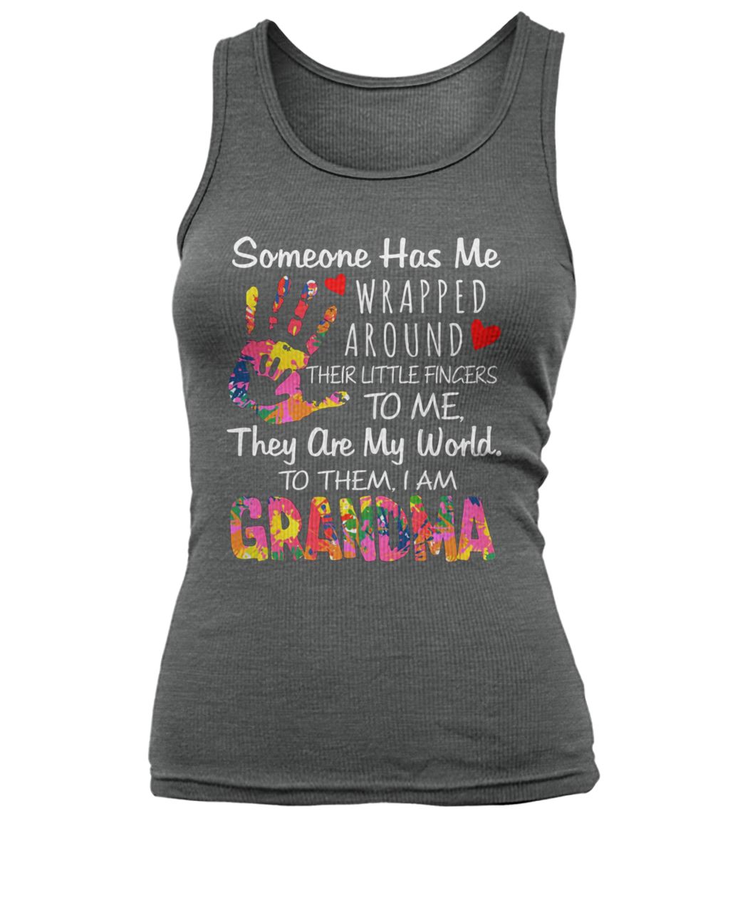 Someone has me wrapped around their little fingers to me they are my world to them I am grandma women's tank top