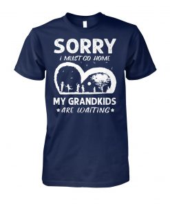 Sorry I must go home my grandkids are waiting unisex cotton tee