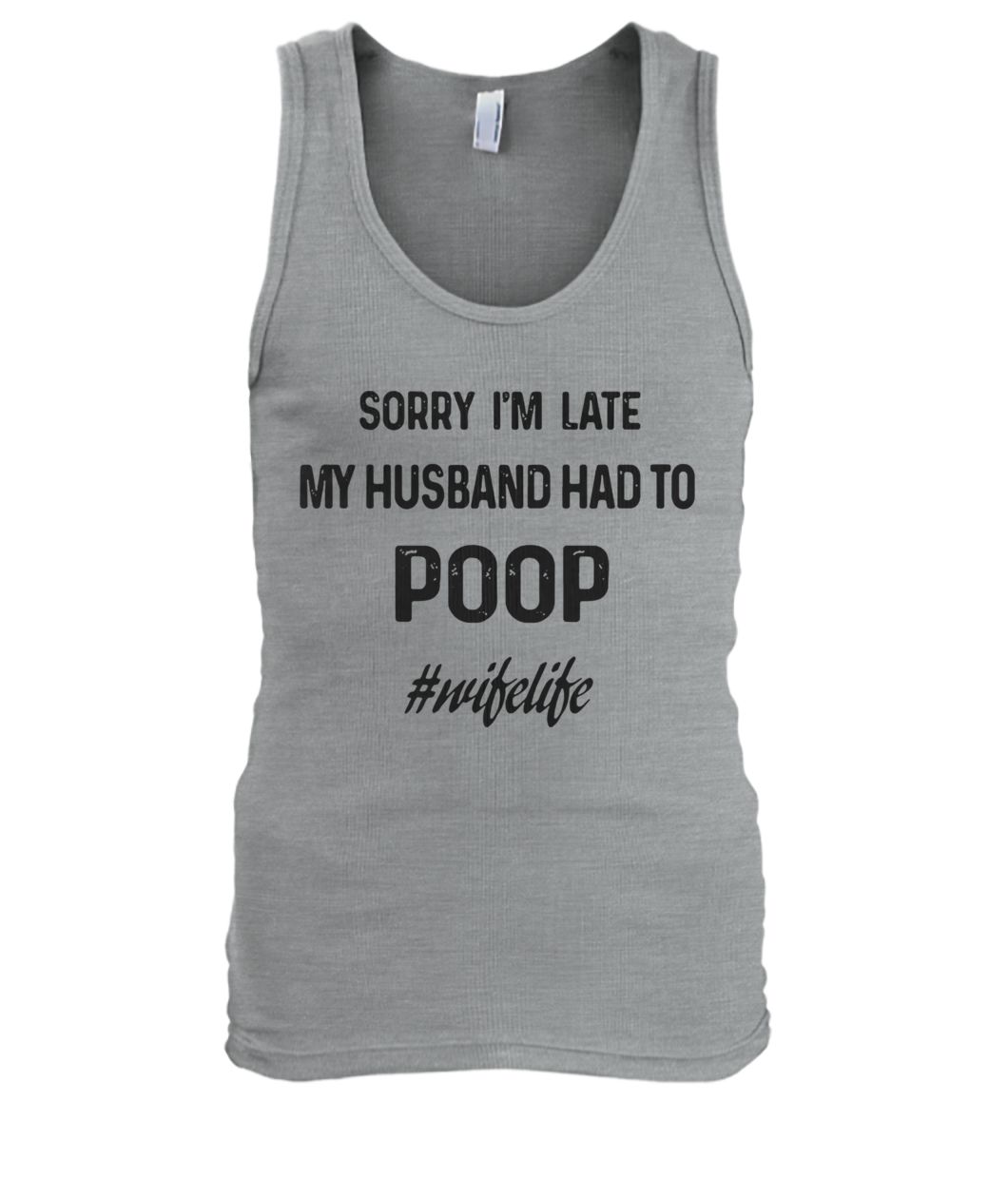 Sorry I'm late my husband had to poop wifelife men's tank top