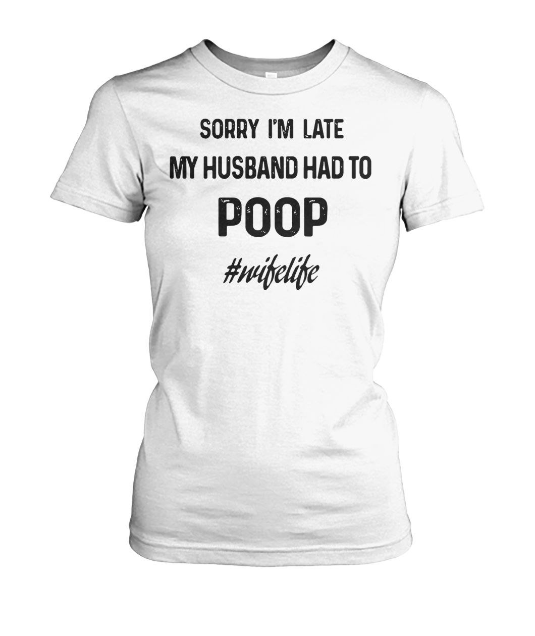 Sorry I'm late my husband had to poop wifelife women's crew tee