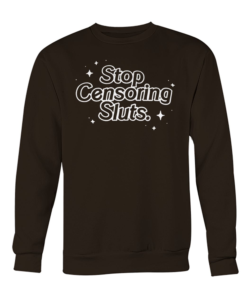 Stop censoring sluts crew neck sweatshirt