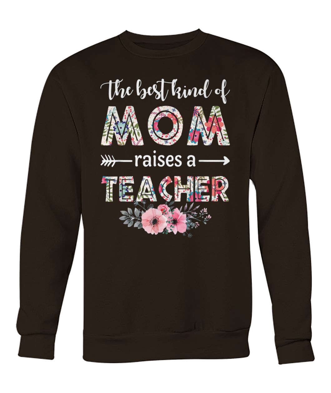 The best kind of mom raises a teacher happy mother day crew neck sweatshirt