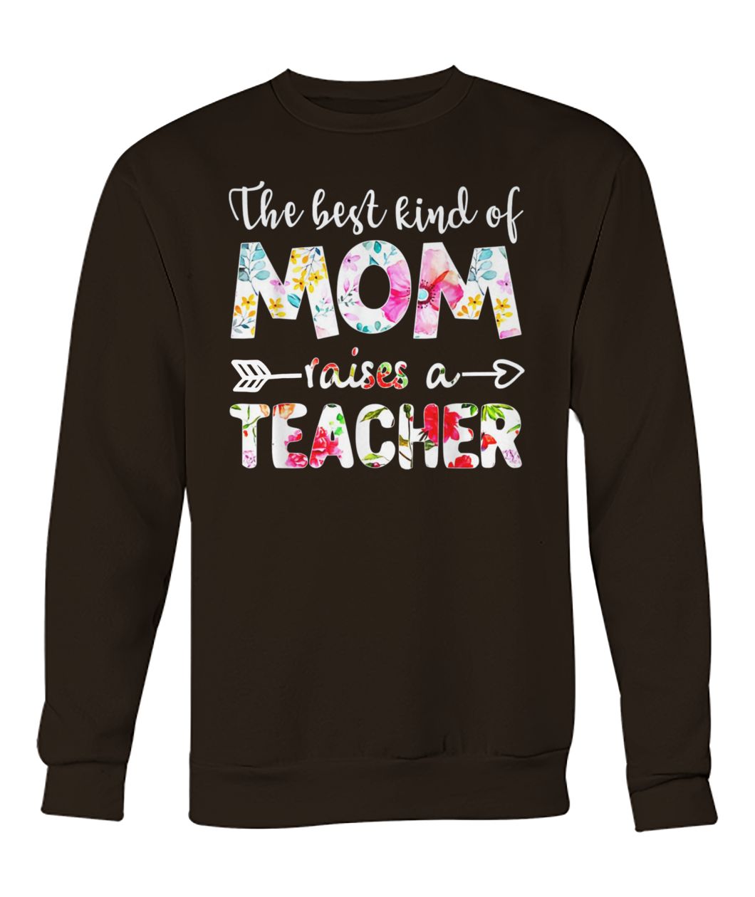The best kind of mom raises a teacher mix flower crew neck sweatshirt