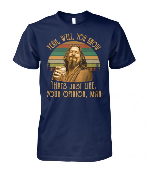 The big lebowski jeff bridges yeah well you know thats just like your opinion man vintage unisex cotton tee