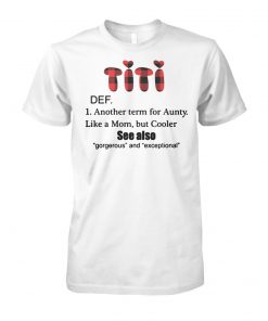 Titi another term for aunty like a mom but cooler see also gorgeous and exceptional unisex cotton tee