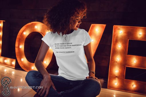 To be visibly queer is to choose your happiness shirt