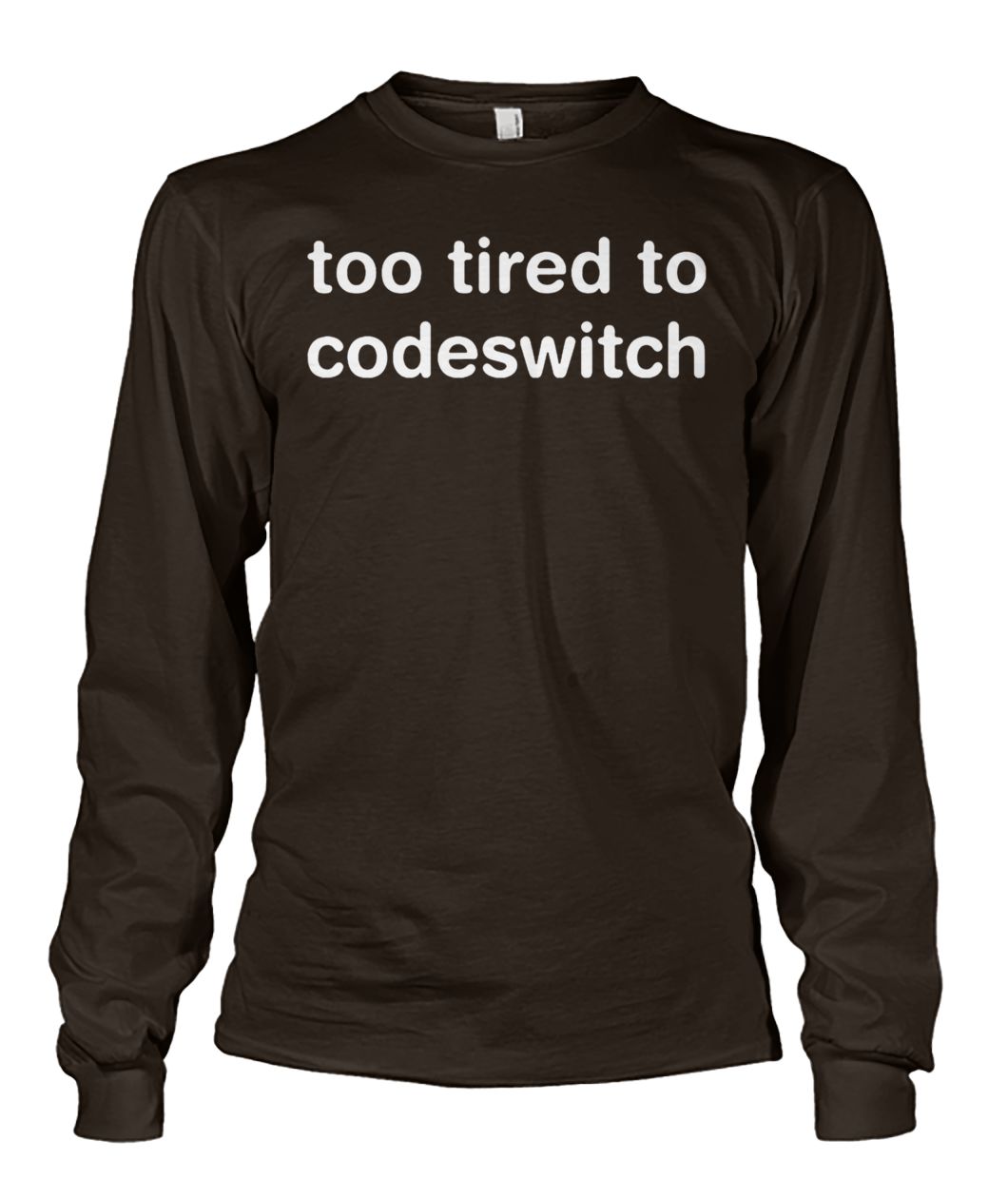 Too tired to codeswitch unisex long sleeve