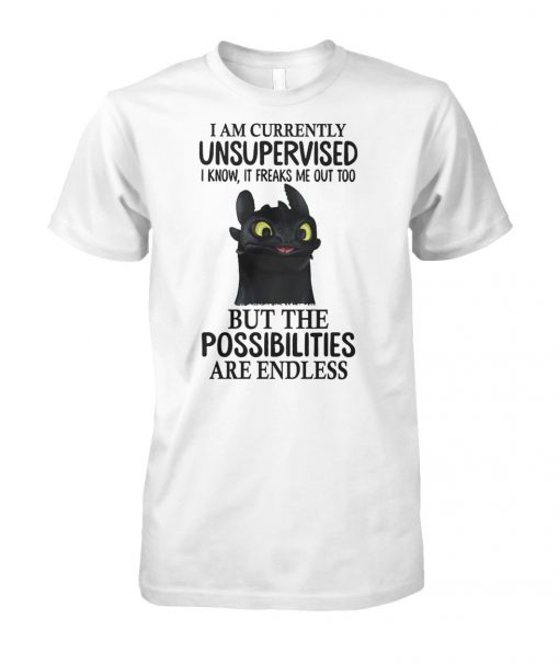 Toothless I am currently unsupervised I know it freaks me out too but the possibilities are endless unisex cotton tee