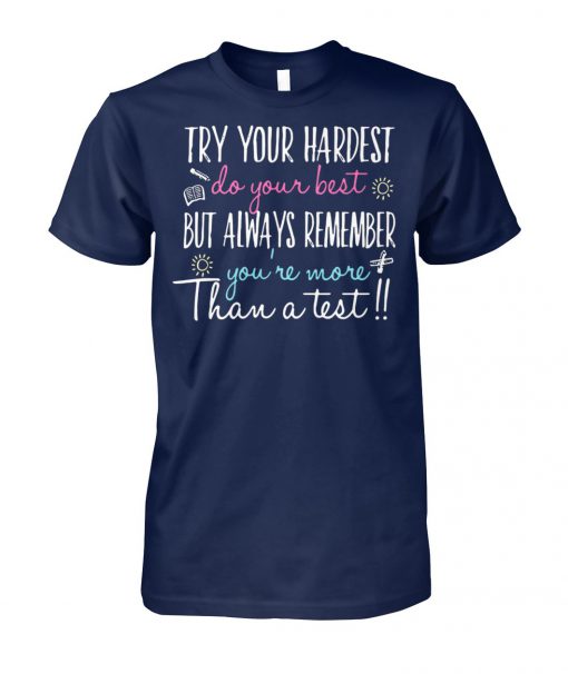 Try your hardest do your best but always remember you're more than a test unisex cotton tee
