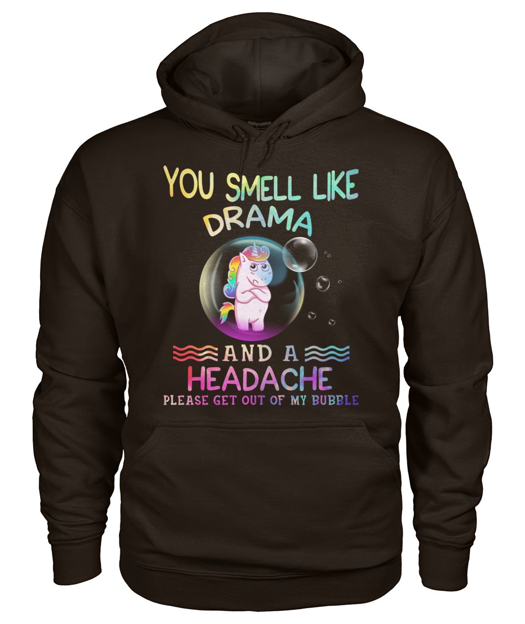 Unicorn you smell like drama and a headache please get out of my bubble gildan hoodie